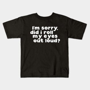 I'm sorry, did i roll my eyes out loud? Kids T-Shirt